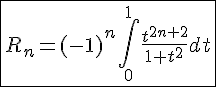 4$\fbox{R_n=(-1)^n\int_0^1\frac{t^{2n+2}}{1+t^2}dt}